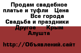 Продам свадебное платье и туфли › Цена ­ 15 000 - Все города Свадьба и праздники » Другое   . Крым,Алушта